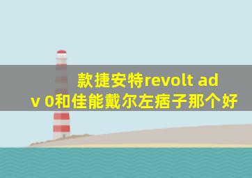 款捷安特revolt adv 0和佳能戴尔左痞子那个好